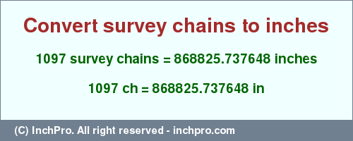 Result converting 1097 survey chains to inches = 868825.737648 inches