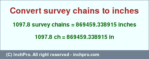 Result converting 1097.8 survey chains to inches = 869459.338915 inches