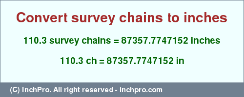 Result converting 110.3 survey chains to inches = 87357.7747152 inches