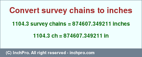 Result converting 1104.3 survey chains to inches = 874607.349211 inches