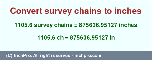 Result converting 1105.6 survey chains to inches = 875636.95127 inches