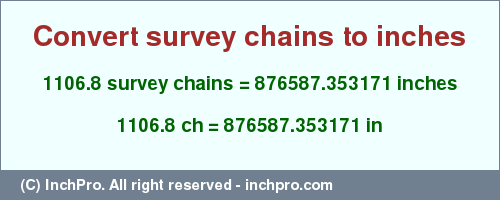 Result converting 1106.8 survey chains to inches = 876587.353171 inches