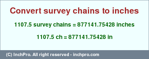 Result converting 1107.5 survey chains to inches = 877141.75428 inches