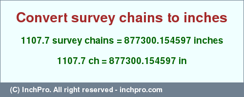 Result converting 1107.7 survey chains to inches = 877300.154597 inches