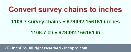 Result converting 1108.7 survey chains to inches = 878092.156181 inches