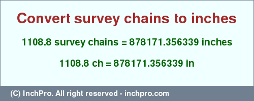 Result converting 1108.8 survey chains to inches = 878171.356339 inches