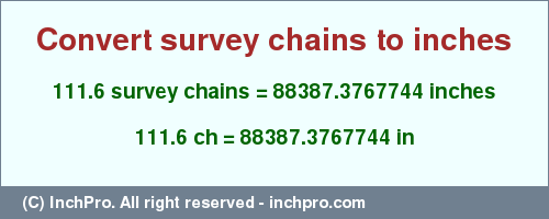 Result converting 111.6 survey chains to inches = 88387.3767744 inches