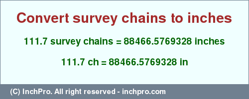 Result converting 111.7 survey chains to inches = 88466.5769328 inches