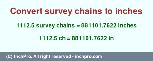 Result converting 1112.5 survey chains to inches = 881101.7622 inches