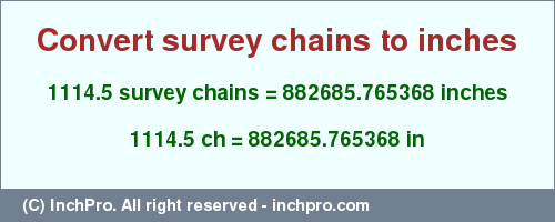 Result converting 1114.5 survey chains to inches = 882685.765368 inches
