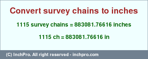 Result converting 1115 survey chains to inches = 883081.76616 inches