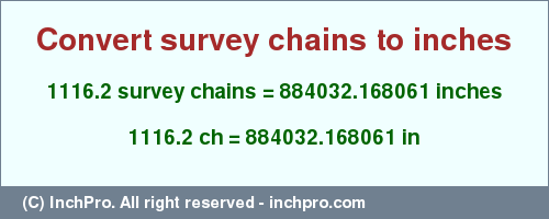 Result converting 1116.2 survey chains to inches = 884032.168061 inches