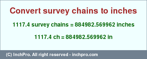 Result converting 1117.4 survey chains to inches = 884982.569962 inches
