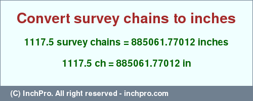 Result converting 1117.5 survey chains to inches = 885061.77012 inches