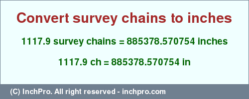 Result converting 1117.9 survey chains to inches = 885378.570754 inches