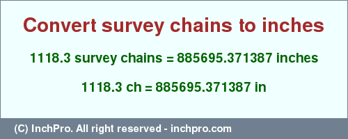 Result converting 1118.3 survey chains to inches = 885695.371387 inches