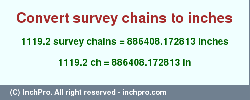 Result converting 1119.2 survey chains to inches = 886408.172813 inches