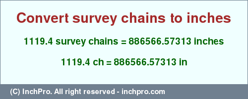 Result converting 1119.4 survey chains to inches = 886566.57313 inches
