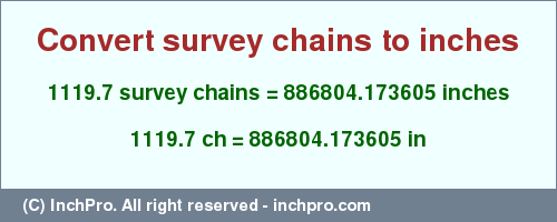 Result converting 1119.7 survey chains to inches = 886804.173605 inches