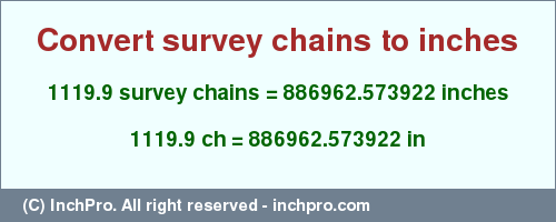 Result converting 1119.9 survey chains to inches = 886962.573922 inches