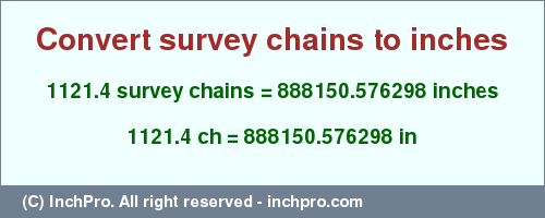 Result converting 1121.4 survey chains to inches = 888150.576298 inches