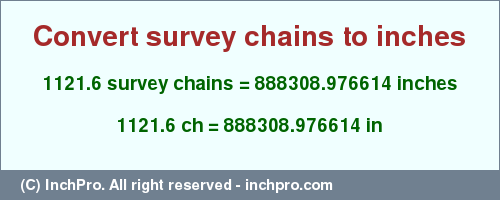 Result converting 1121.6 survey chains to inches = 888308.976614 inches