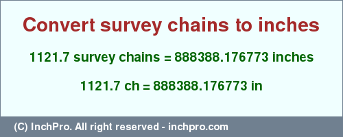 Result converting 1121.7 survey chains to inches = 888388.176773 inches