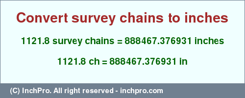 Result converting 1121.8 survey chains to inches = 888467.376931 inches