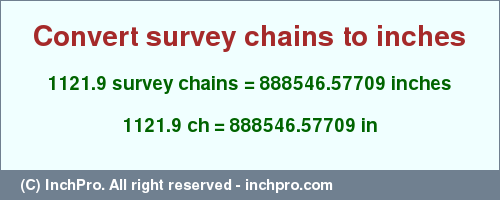 Result converting 1121.9 survey chains to inches = 888546.57709 inches