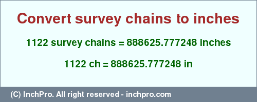 Result converting 1122 survey chains to inches = 888625.777248 inches