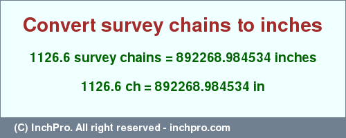 Result converting 1126.6 survey chains to inches = 892268.984534 inches
