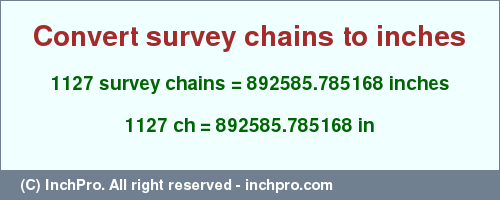 Result converting 1127 survey chains to inches = 892585.785168 inches