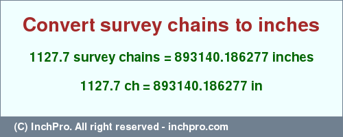 Result converting 1127.7 survey chains to inches = 893140.186277 inches