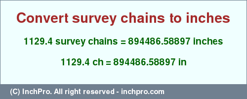 Result converting 1129.4 survey chains to inches = 894486.58897 inches