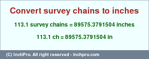 Result converting 113.1 survey chains to inches = 89575.3791504 inches