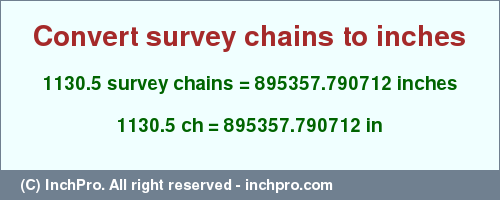 Result converting 1130.5 survey chains to inches = 895357.790712 inches