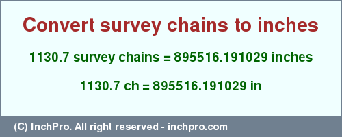 Result converting 1130.7 survey chains to inches = 895516.191029 inches