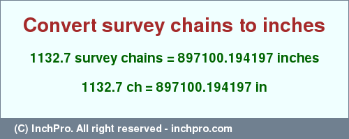 Result converting 1132.7 survey chains to inches = 897100.194197 inches