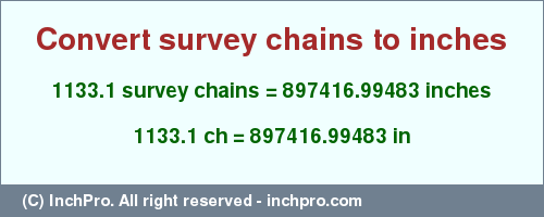 Result converting 1133.1 survey chains to inches = 897416.99483 inches