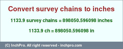 Result converting 1133.9 survey chains to inches = 898050.596098 inches