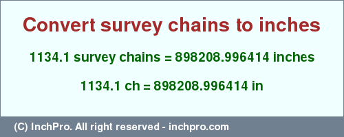 Result converting 1134.1 survey chains to inches = 898208.996414 inches