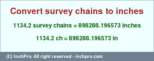 Result converting 1134.2 survey chains to inches = 898288.196573 inches
