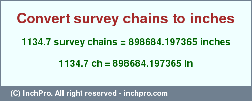 Result converting 1134.7 survey chains to inches = 898684.197365 inches