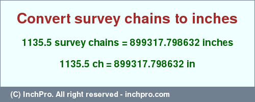 Result converting 1135.5 survey chains to inches = 899317.798632 inches