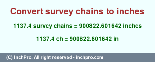 Result converting 1137.4 survey chains to inches = 900822.601642 inches