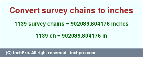 Result converting 1139 survey chains to inches = 902089.804176 inches