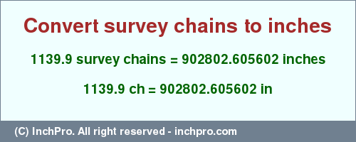 Result converting 1139.9 survey chains to inches = 902802.605602 inches