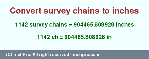 Result converting 1142 survey chains to inches = 904465.808928 inches