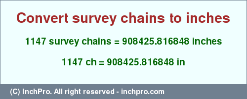 Result converting 1147 survey chains to inches = 908425.816848 inches