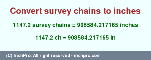 Result converting 1147.2 survey chains to inches = 908584.217165 inches